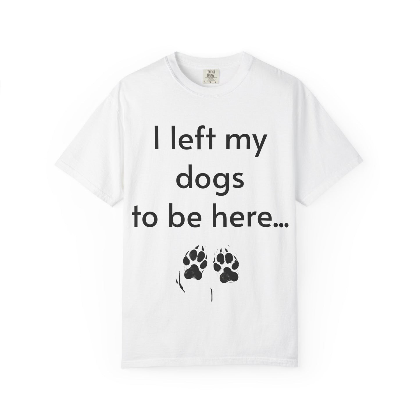 Merch - T-Shirt I Left My Dogs To Be Here